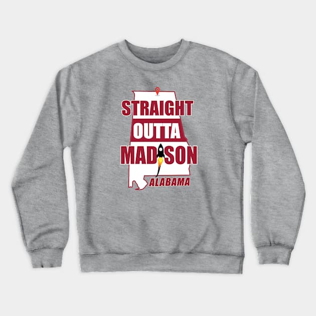 Straight Outta MADISON, ALABAMA Crewneck Sweatshirt by Duds4Fun